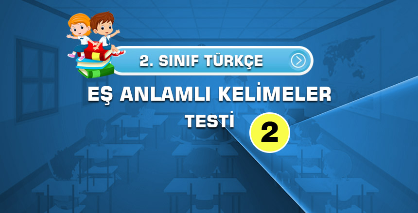İlkokul 2. Sınıflar için hazırlanmış Eş anlamlı Kelimeler Testi 2