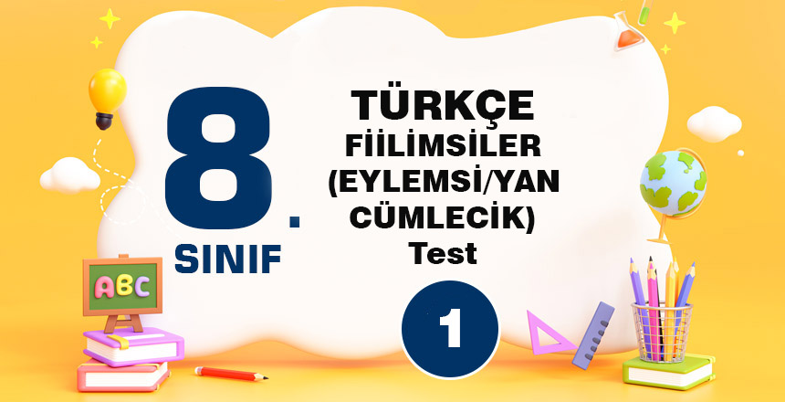 8. Sınıf- FİİLİMSİLER (EYLEMSİ/YAN CÜMLECİK) -Test-1
