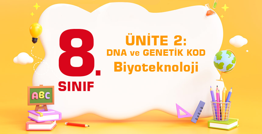 8.-Sınıf-ÜNİTE-2-DNA-ve-GENETİK-KOD-Biyoteknoloji